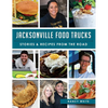 Jacksonville Food Trucks: Stories & Recipes from the Road - Hardcover