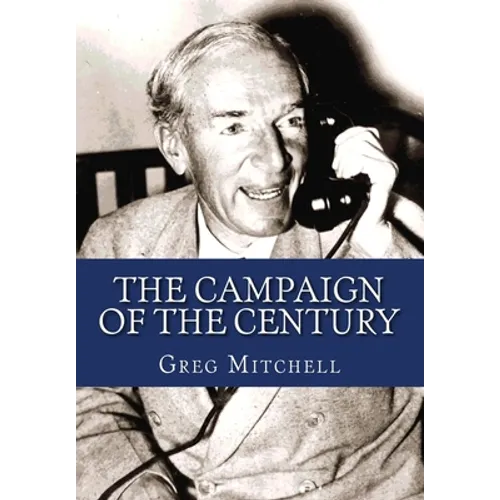 The Campaign of the Century: Upton Sinclair's Race for Governor of California and the Birth of Media Politics - Paperback