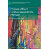 Visions of Peace of Professional Peace Workers: The Peaces We Build - Hardcover