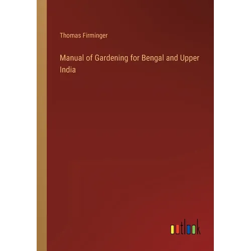 Manual of Gardening for Bengal and Upper India - Paperback