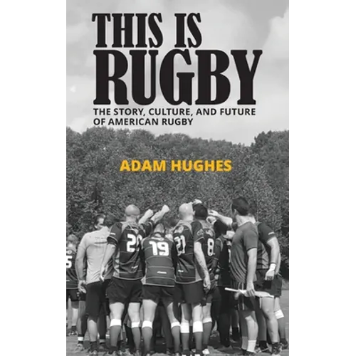 This Is Rugby: The Story, Culture, and Future of American Rugby - Paperback