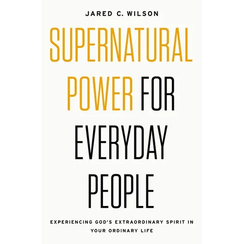 Supernatural Power for Everyday People: Experiencing God's Extraordinary Spirit in Your Ordinary Life - Paperback