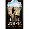 To Be Wolves: A Novel of the Vestal Virgins - Hardcover