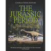 The Jurassic Period: The History and Legacy of the Geologic Era Most Associated with Dinosaurs - Paperback