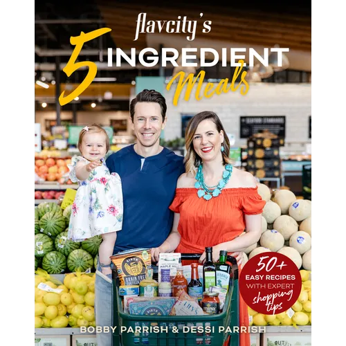Flavcity's 5 Ingredient Meals: 50 Easy & Tasty Recipes Using the Best Ingredients from the Grocery Store (Heart Healthy Budget Cooking) - Hardcover