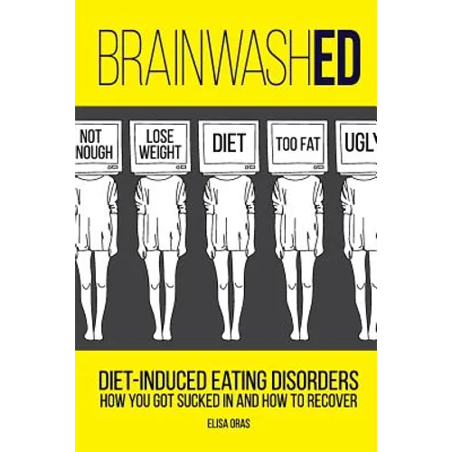 BrainwashED: Diet-Induced Eating Disorders. How You Got Sucked In and How To Recover - Paperback