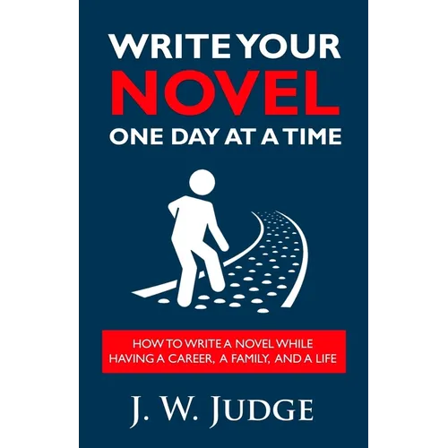 Write Your Novel One Day at a Time: How to Write a Novel While Having a Career, a Family, and a Life - Paperback