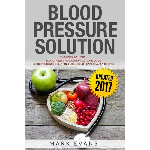 Blood Pressure: Solution - 2 Manuscripts - The Ultimate Guide to Naturally Lowering High Blood Pressure and Reducing Hypertension & 54 Delicious Heart - Paperback