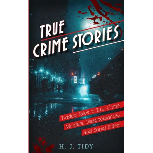True Crime Stories: Twisted Tales of True Crime: Murders, Disappearances, and Serial Killers - Paperback