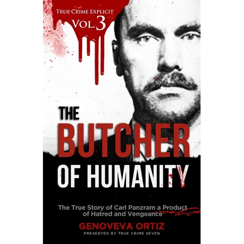 The Butcher of Humanity: The True Story of Carl Panzram a Product of Hatred and Vengeance - Paperback