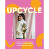Upcycle: A Modern Maker's Guide to Sewing and Mending a Preloved Wardrobe - Hardcover