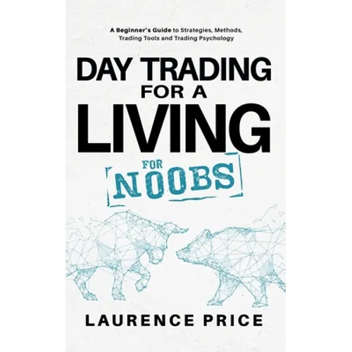 Day Trading for a Living for Noobs: Everything You Need to Know to Start Day Trading for a Living - Paperback