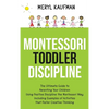Montessori Toddler Discipline: The Ultimate Guide to Parenting Your Children Using Positive Discipline the Montessori Way, Including Examples of Activ - Hardcover