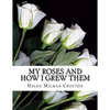 My Roses and How I Grew Them - Paperback