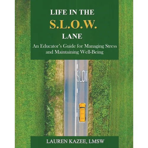 Life in the S.L.O.W. Lane: An Educator's Guide for Managing Stress and Maintaining Well-Being - Paperback