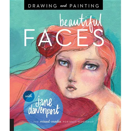 Drawing and Painting Beautiful Faces: A Mixed-Media Portrait Workshop - Paperback