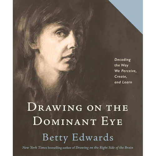 Drawing on the Dominant Eye: Decoding the Way We Perceive, Create, and Learn - Hardcover