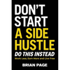 Don't Start a Side Hustle!: Work Less, Earn More, and Live Free - Hardcover
