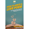 How To Write a Love Poem: Your Step-By-Step Guide To Writing Love Poems - Paperback