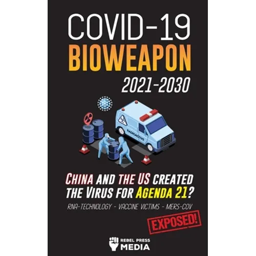 COVID-19 Bioweapon 2021-2030 - China and the US created the Virus for Agenda 21? RNA-Technology - Vaccine Victims - MERS-CoV Exposed! - Paperback