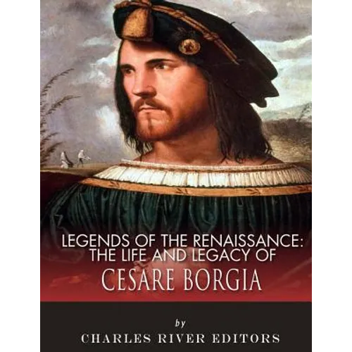 Legends of the Renaissance: The Life and Legacy of Cesare Borgia - Paperback