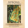 Aprons: A Tale of Tradition: History of Fashion Accessories Series: Kitchen Attire - Paperback