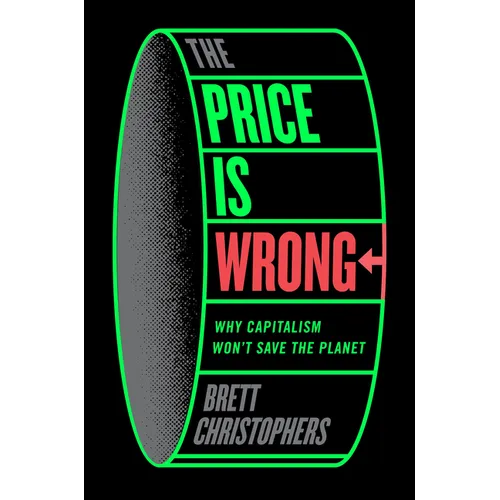 The Price Is Wrong: Why Capitalism Won't Save the Planet - Hardcover