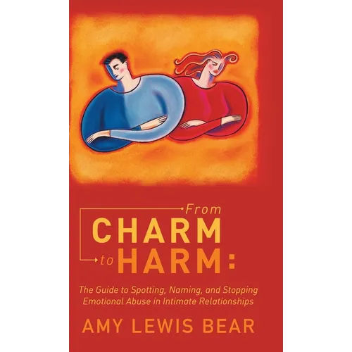 From Charm to Harm: The Guide to Spotting, Naming, and Stopping Emotional Abuse in Intimate Relationships - Hardcover