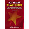 Vietnam Travel Guide - Your Guidebook Trough Cities, Nature, Museums and Histori: A guidebook on Vietnam travel - Things you can do in Vietnam - Paperback