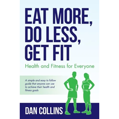 Eat More, Do Less, Get Fit: Health and Fitness for Everyone - Paperback