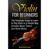 Violin for Beginners: The Complete Guide to Learn to Play Violin in a Simple Way. Includes Music Theory and Sheet Music - Paperback