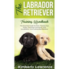 The Labrador Retriever Training Handbook: The Essential Guide For Potty Training Your Puppy, Teaching Commands, Dog Socialization, And Curbing Bad Beh - Hardcover