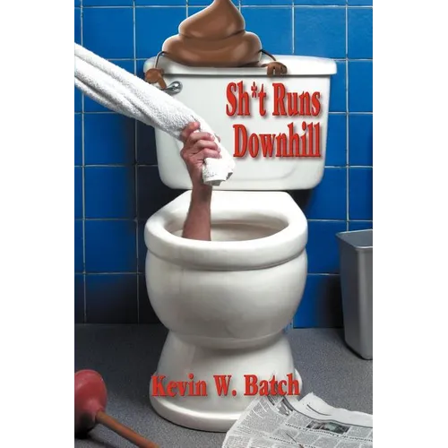 Sh*t Runs Downhill: A Collection of Stories and Life Lessons from a Plumber's Memoir - Paperback