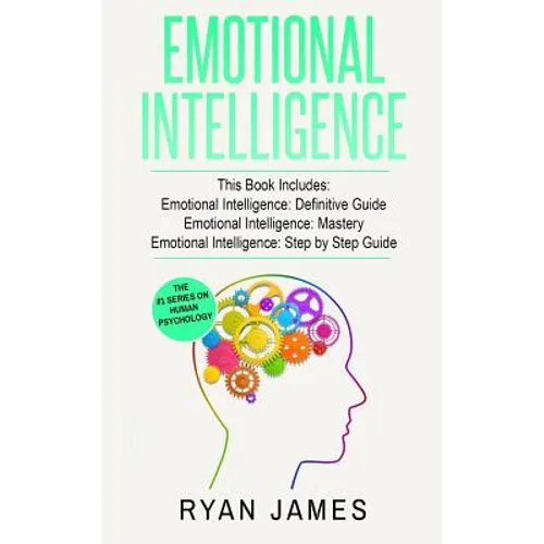 Emotional Intelligence: 3 Manuscripts - Emotional Intelligence Definitive Guide, Emotional Intelligence Mastery, Emotional Intelligence Comple - Paperback