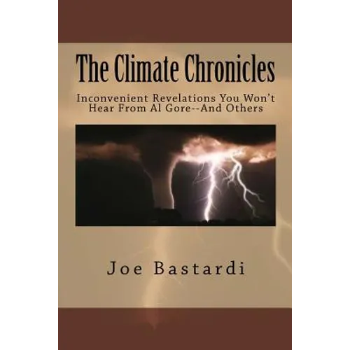 The Climate Chronicles: Inconvenient Revelations You Won't Hear From Al Gore--And Others - Paperback