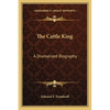The Cattle King: A Dramatized Biography - Paperback
