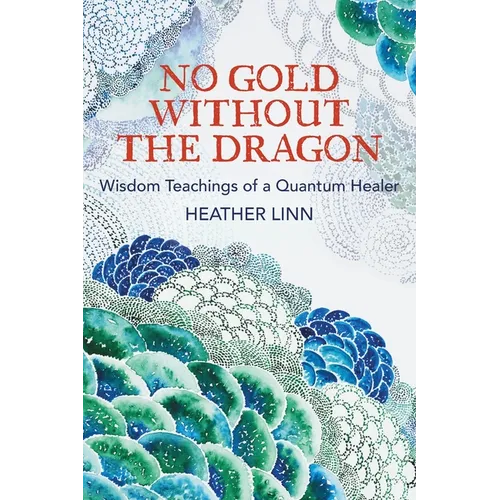 No Gold Without the Dragon: Wisdom Teachings of a Quantum Healer - Paperback