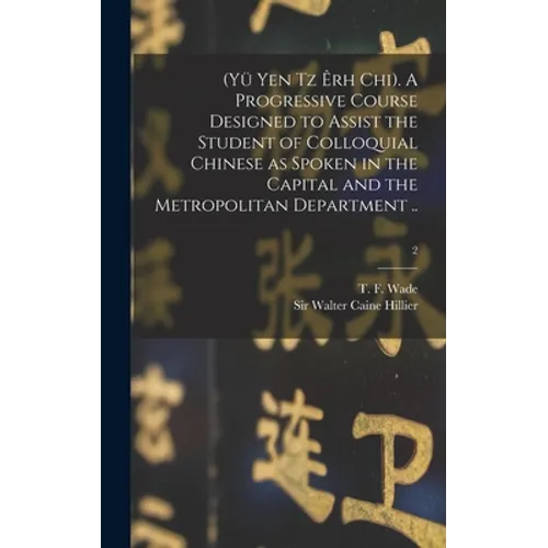 (Yü Yen Tz Êrh Chi). A Progressive Course Designed to Assist the Student of Colloquial Chinese as Spoken in the Capital and the Metropolitan Departmen - Hardcover