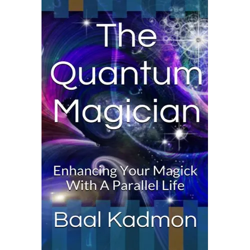 The Quantum Magician: Enhancing Your Magick with a Parallel Life - Paperback