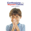 Confessions of a Wayward Catholic - Hardcover