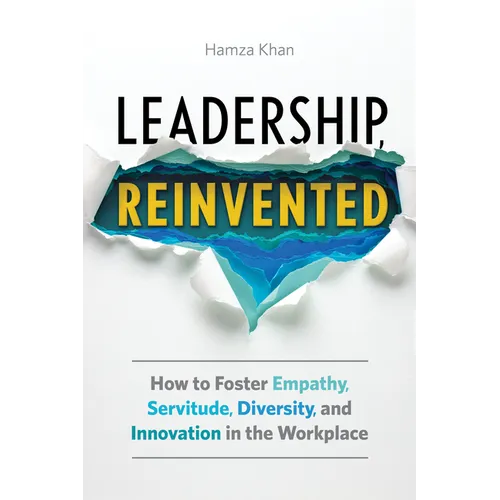Leadership, Reinvented: How to Foster Empathy, Servitude, Diversity, and Innovation in the Workplace - Paperback