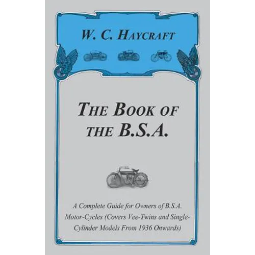 The Book of the B.S.A. - A Complete Guide for Owners of B.S.A. Motor-Cycles (Covers Vee-Twins and Single-Cylinder Models From 1936 Onwards) - Paperback