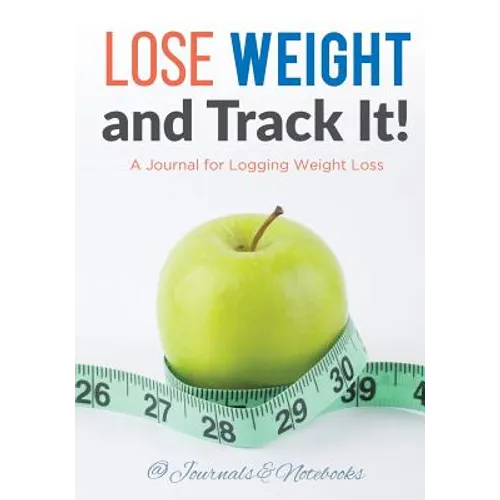 Lose Weight, and Track It! A Journal for Logging Weight Loss - Paperback