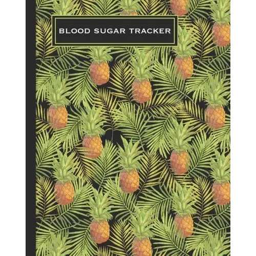Blood Sugar Tracker: Record Daily Glucose 4 Times A Day In This Two Year Log Convenient One-Month Page Spreads Tropical Pineapple Design BONUS Colorin - Paperback