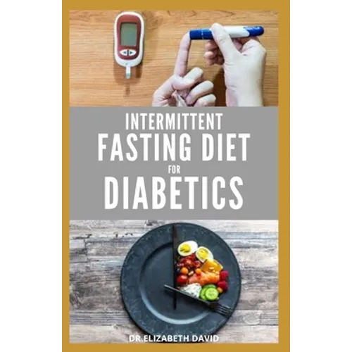 Intermittent Fasting Diet for Diabetics: Preventing and Reversing Diabetes With Intermittent Fasting 16/8: Includes Delicious Recipes, Meal Plan and C - Paperback