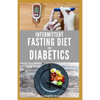 Intermittent Fasting Diet for Diabetics: Preventing and Reversing Diabetes With Intermittent Fasting 16/8: Includes Delicious Recipes, Meal Plan and C - Paperback