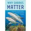 Why Sharks Matter: A Deep Dive with the World's Most Misunderstood Predator - Hardcover
