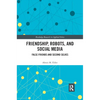 Friendship, Robots, and Social Media: False Friends and Second Selves - Paperback