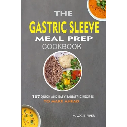 The Gastric Sleeve Meal Prep Cookbook: 107 Quick And Easy Bariatric Recipes To Make Ahead - Paperback