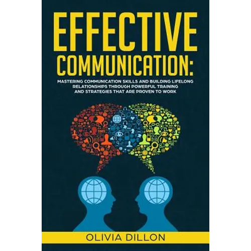 Effective Communication: Mastering Communication Skills and Building Lifelong Relationships Through Powerful Training and Strategies That Are P - Paperback